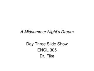 A Midsummer Night’s Dream Day Three Slide Show ENGL 305 Dr. Fike