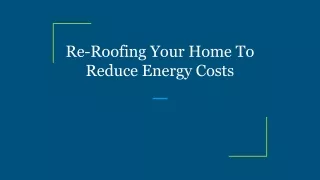 Re-Roofing Your Home To Reduce Energy Costs