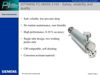 Safe; reliable , low pressure drop No routine maintenance, user friendly High performance, 0.1 0 % accuracy Single tub