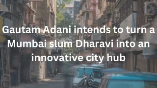 Gautam Adani intends to turn a Mumbai slum Dharavi into an innovative city hub