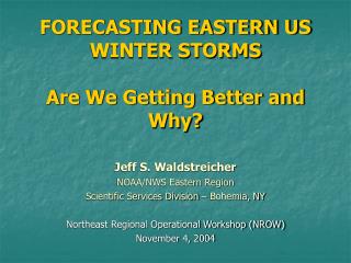 FORECASTING EASTERN US WINTER STORMS Are We Getting Better and Why?