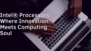 Intel® Processors Where Innovation Meets Computing Soul