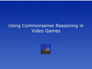 Using Commonsense Reasoning in Video Games