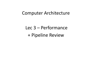 Computer Architecture Lec 3 – Performance + Pipeline Review