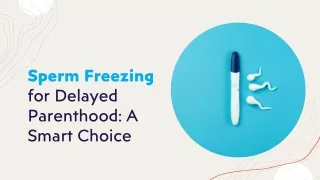 Sperm Freezing for Delayed Parenthood- A Smart Choice