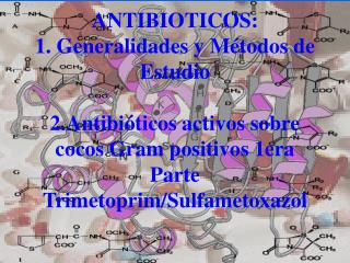 ANTIBIOTICOS: 1. Generalidades y Métodos de Estudio 2.Antibióticos activos sobre cocos Gram positivos 1era Parte Trimeto