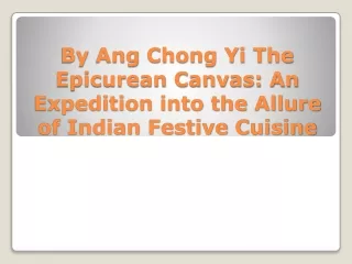 By Ang Chong Yi The Epicurean Canvas An Expedition into the Allure of Indian Festive Cuisine