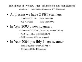 The Impact of two new (PET) scanners on data management Mika Teräs, 2nd Modelling Workshop in TPC, 2003-06-05