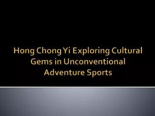 Hong Chong Yi Exploring Cultural Gems in Unconventional Adventure Sports