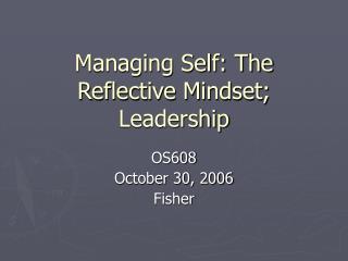 Managing Self: The Reflective Mindset; Leadership