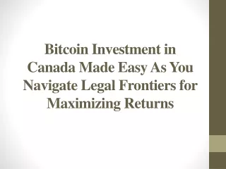 Bitcoin Investment in Canada Made Easy As You Navigate Legal Frontiers for Maximizing Returns