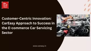 Customer-Centric Innovation CarEasy Approach to Success in the E-commerce Car Servicing Sector