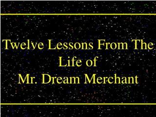 Twelve Lessons From The Life of Mr. Dream Merchant