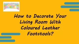 How to Decorate Your Living Room With Coloured Leather Footstools?