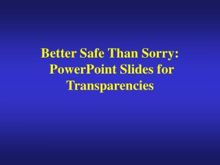 Better Safe Than Sorry: PowerPoint Slides for Transparencies