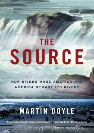 [PDF READ ONLINE] The Source: How Rivers Made America and America Remade Its Riv