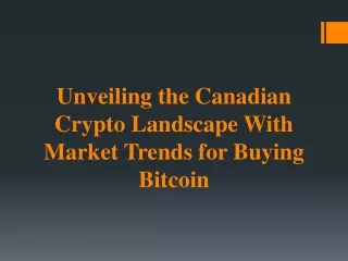 Unveiling the Canadian Crypto Landscape With Market Trends for Buying Bitcoin