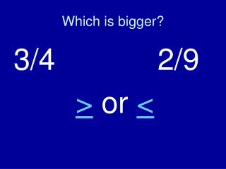 Which is bigger?
