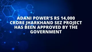 Adani Power’s Rs 14,000 crore Jharkhand SEZ project has been approved by the government