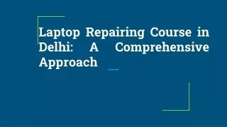 Laptop Repairing Course in Delhi_ A Comprehensive Approach