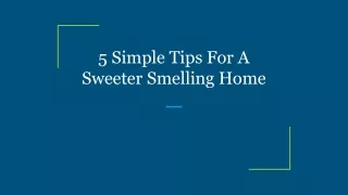 5 Simple Tips For A Sweeter Smelling Home