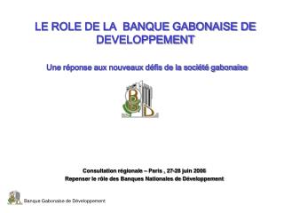 LE ROLE DE LA BANQUE GABONAISE DE DEVELOPPEMENT Une réponse aux nouveaux défis de la société gabonaise