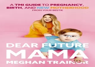 PDF DOWNLOAD Dear Future Mama: A TMI Guide to Pregnancy, Birth, and Motherhood f