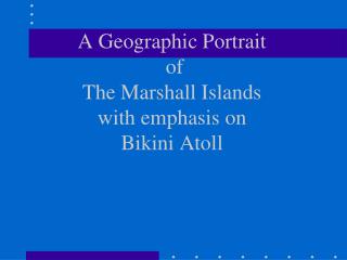 A Geographic Portrait of The Marshall Islands with emphasis on Bikini Atoll