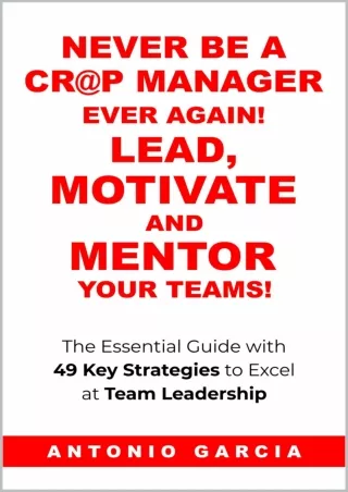 [PDF READ ONLINE] Never be a Cr@p Manager Ever Again! - Lead, Motivate and Mentor Your Teams!: