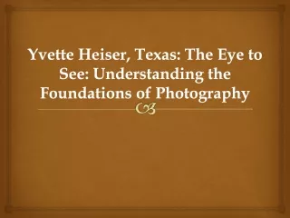 Yvette Heiser, Texas The Eye to See Understanding the Foundations of Photography