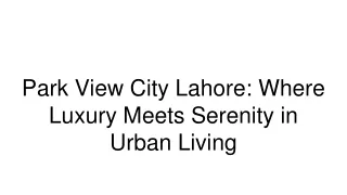 Park View City Lahore_ Where Luxury Meets Serenity in Urban Living