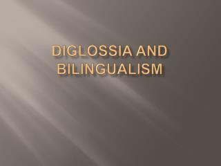 Diglossia and Bilingualism