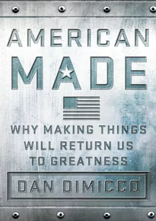 [PDF] DOWNLOAD American Made: Why Making Things Will Return Us to Greatness