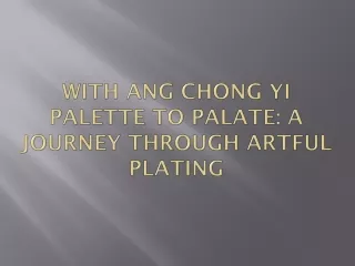 With Ang Chong Yi Palette to Palate A Journey Through Artful Plating