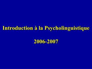 Introduction à la Psycholinguistique 2006-2007