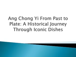 Ang Chong Yi From Past to Plate A Historical Journey Through Iconic Dishes