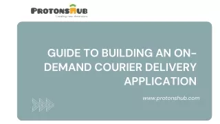 Guide To Building An On-Demand Courier Delivery Application | Protonshub Technologies