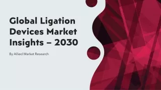 Ligation Devices Market Size, Share, Growth, Trends, Forecast 2022-2030