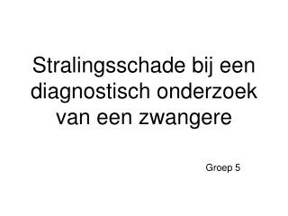 Stralingsschade bij een diagnostisch onderzoek van een zwangere