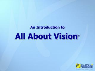 An Introduction to All About Vision ®