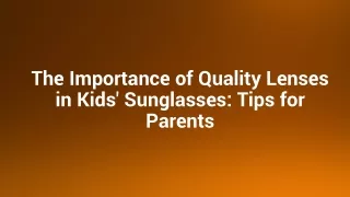 The Importance of Quality Lenses in Kids' Sunglasses: Tips for Parents