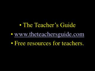 The Teacher’s Guide www.theteachersguide.com Free resources for teachers.