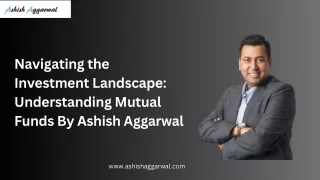 Navigating the Investment Landscape Understanding Mutual Funds By Ashish Aggarwal