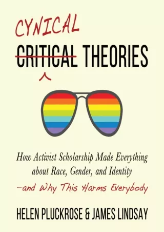 $PDF$/READ/DOWNLOAD Cynical Theories: How Activist Scholarship Made Everything About Race, Gender,