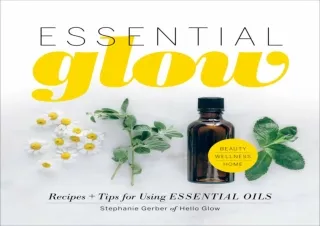 DOWNLOAD Essential Glow: Recipes & Tips for Using Essential Oils