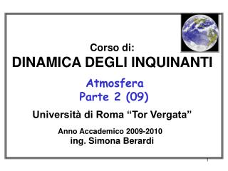 Corso di: DINAMICA DEGLI INQUINANTI Atmosfera Parte 2 (09) Università di Roma “Tor Vergata” Anno Accademico 2009-2010