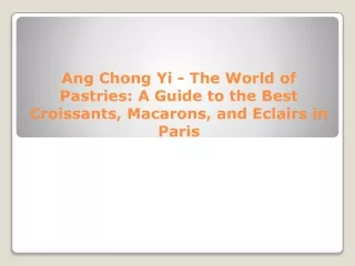 Ang Chong Yi - The World of Pastries A Guide to the Best Croissants, Macarons, and Eclairs in Paris