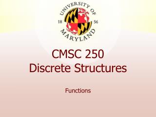 CMSC 250 Discrete Structures