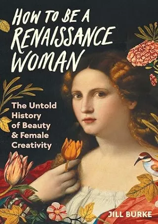 get [PDF] Download How to Be a Renaissance Woman: The Untold History of Beauty & Female Creativity