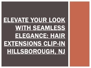 Elevate Your Look with Seamless Elegance: Hair Extensions Clip-In Hillsborough,